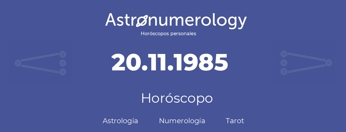 Fecha de nacimiento 20.11.1985 (20 de Noviembre de 1985). Horóscopo.