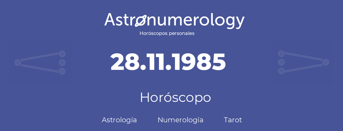 Fecha de nacimiento 28.11.1985 (28 de Noviembre de 1985). Horóscopo.