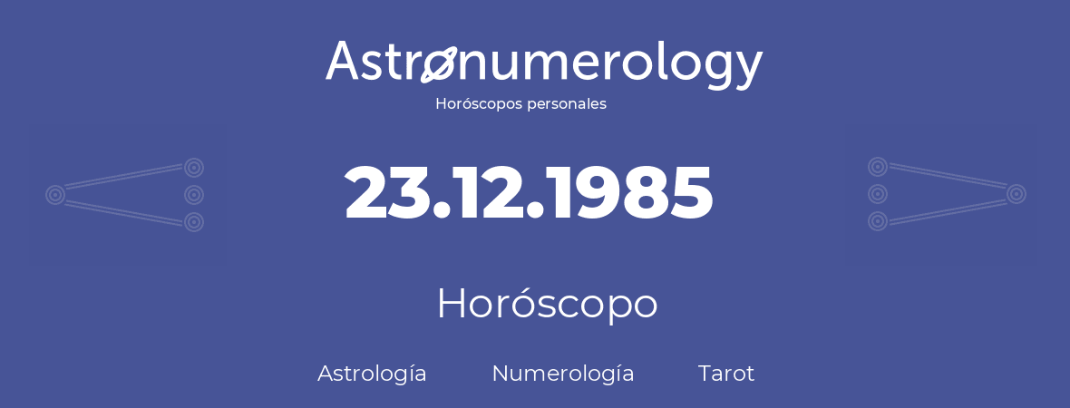 Fecha de nacimiento 23.12.1985 (23 de Diciembre de 1985). Horóscopo.
