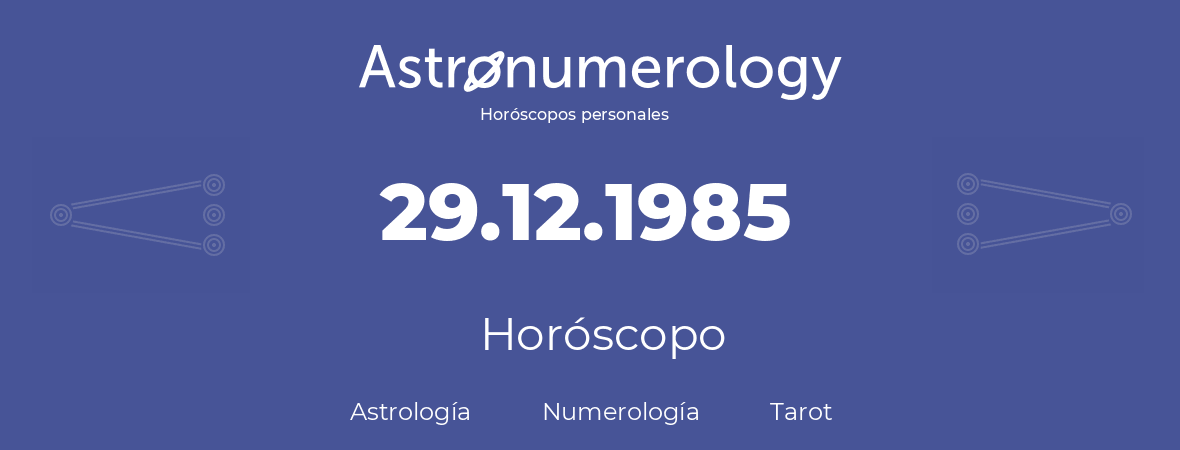Fecha de nacimiento 29.12.1985 (29 de Diciembre de 1985). Horóscopo.