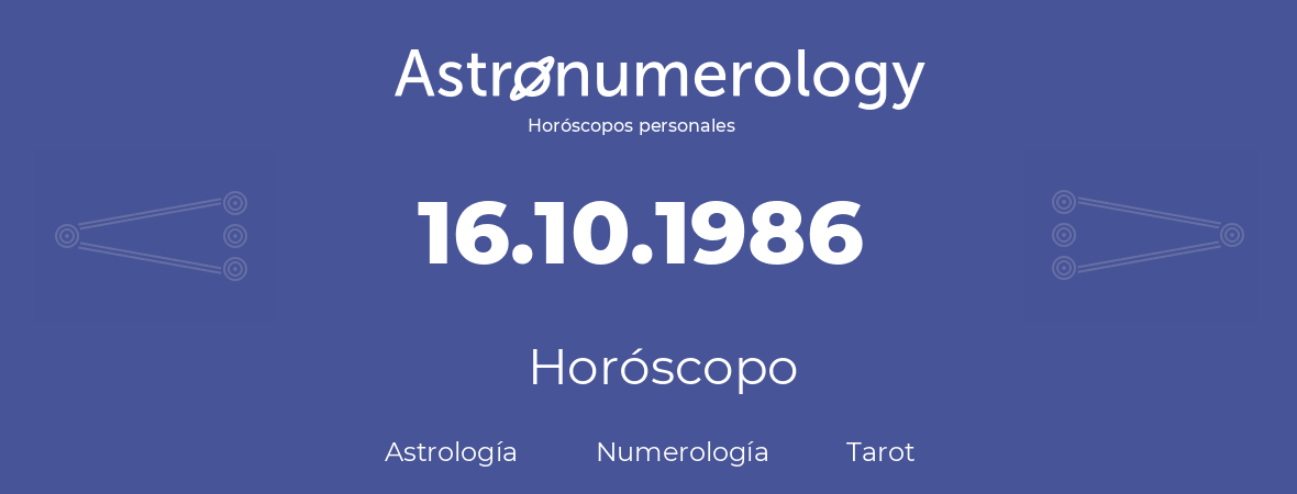 Fecha de nacimiento 16.10.1986 (16 de Octubre de 1986). Horóscopo.