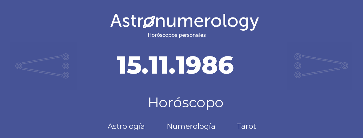 Fecha de nacimiento 15.11.1986 (15 de Noviembre de 1986). Horóscopo.