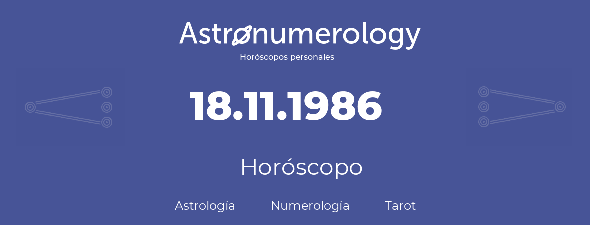 Fecha de nacimiento 18.11.1986 (18 de Noviembre de 1986). Horóscopo.