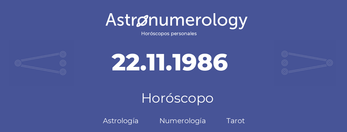 Fecha de nacimiento 22.11.1986 (22 de Noviembre de 1986). Horóscopo.