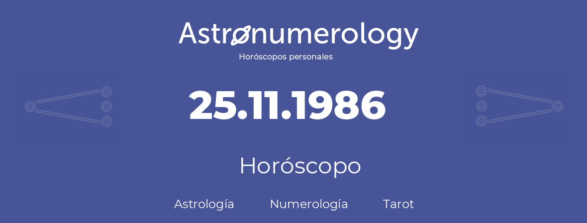 Fecha de nacimiento 25.11.1986 (25 de Noviembre de 1986). Horóscopo.