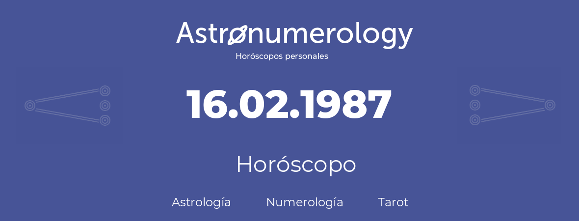 Fecha de nacimiento 16.02.1987 (16 de Febrero de 1987). Horóscopo.