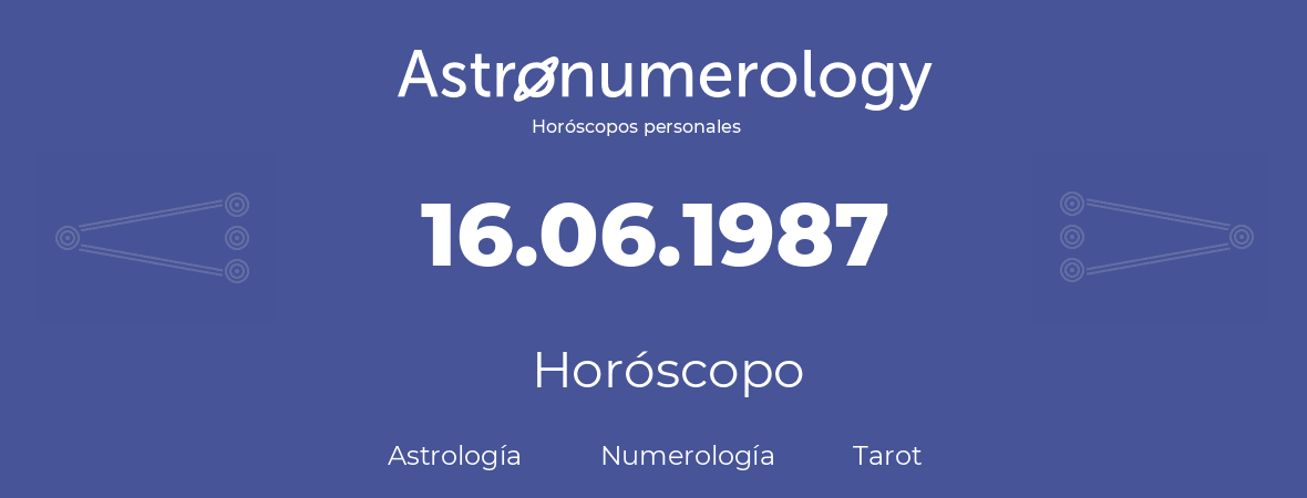 Fecha de nacimiento 16.06.1987 (16 de Junio de 1987). Horóscopo.