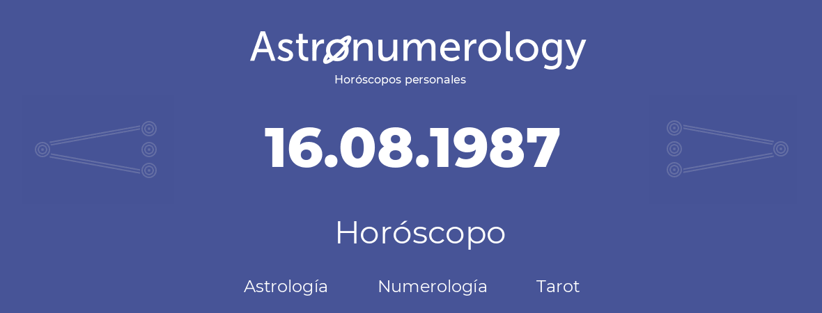 Fecha de nacimiento 16.08.1987 (16 de Agosto de 1987). Horóscopo.