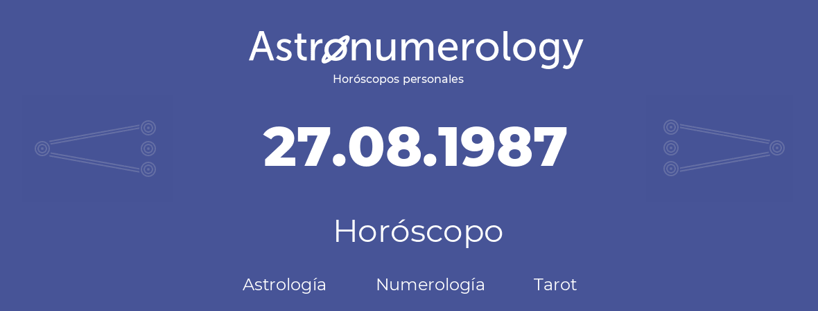 Fecha de nacimiento 27.08.1987 (27 de Agosto de 1987). Horóscopo.
