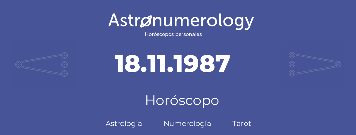 Fecha de nacimiento 18.11.1987 (18 de Noviembre de 1987). Horóscopo.