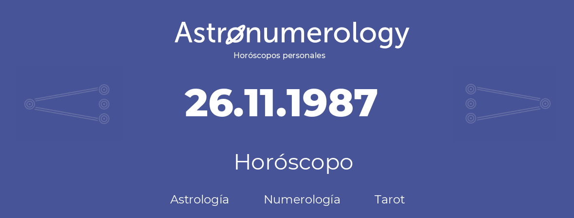 Fecha de nacimiento 26.11.1987 (26 de Noviembre de 1987). Horóscopo.