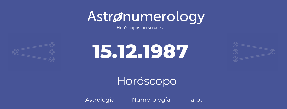 Fecha de nacimiento 15.12.1987 (15 de Diciembre de 1987). Horóscopo.