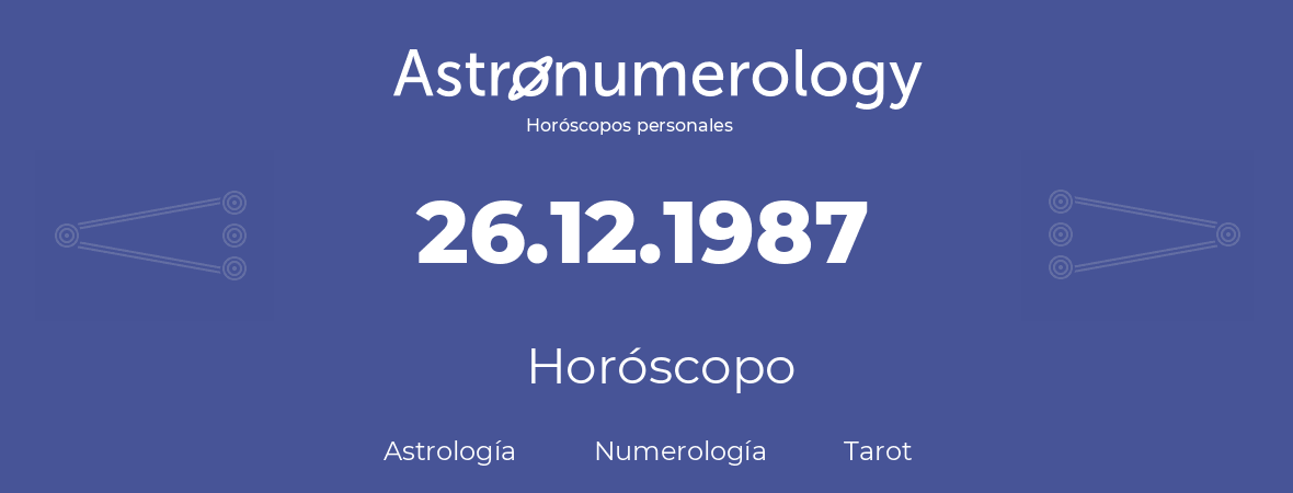 Fecha de nacimiento 26.12.1987 (26 de Diciembre de 1987). Horóscopo.