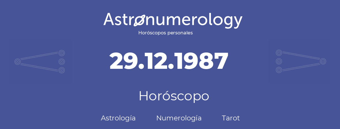 Fecha de nacimiento 29.12.1987 (29 de Diciembre de 1987). Horóscopo.