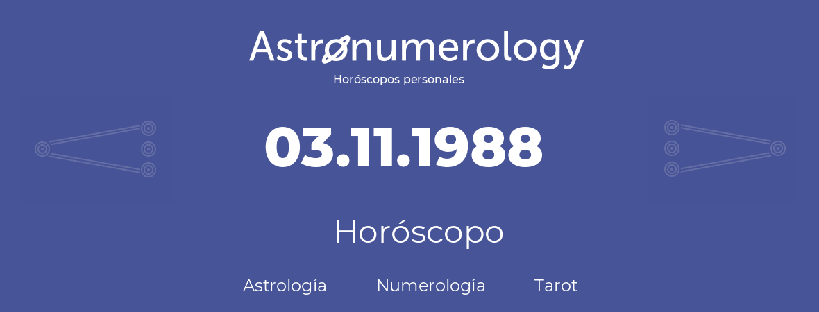 Fecha de nacimiento 03.11.1988 (03 de Noviembre de 1988). Horóscopo.