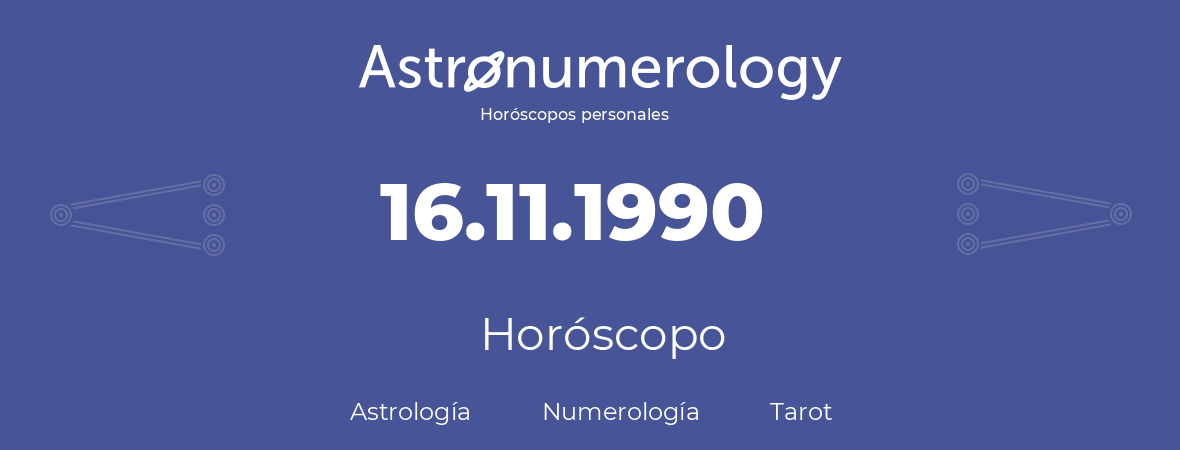 Fecha de nacimiento 16.11.1990 (16 de Noviembre de 1990). Horóscopo.