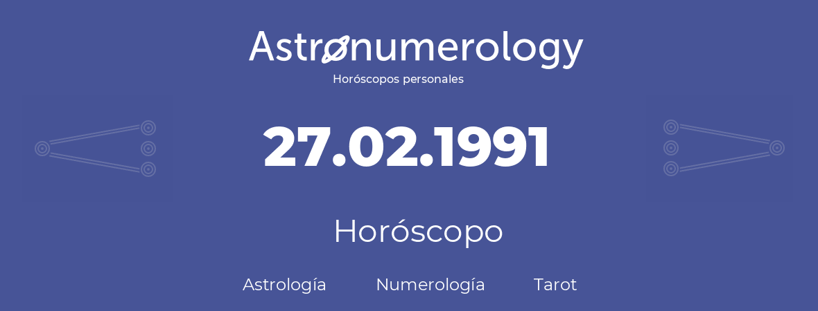 Fecha de nacimiento 27.02.1991 (27 de Febrero de 1991). Horóscopo.