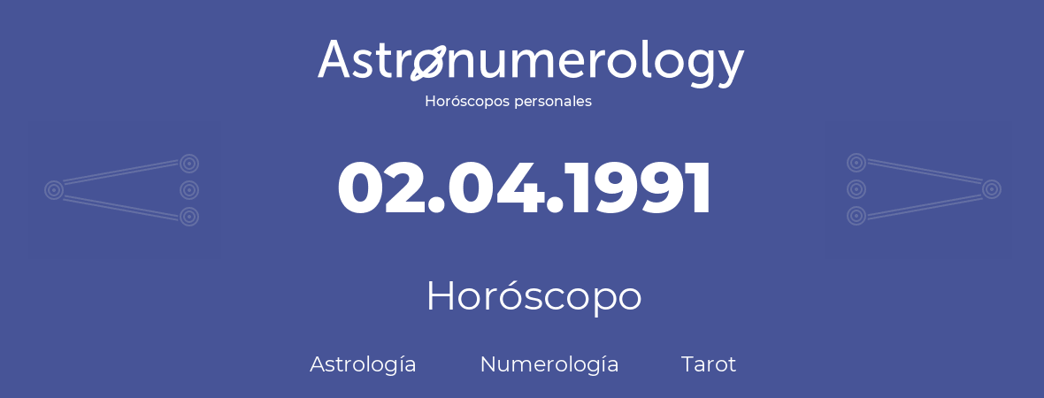 Fecha de nacimiento 02.04.1991 (2 de Abril de 1991). Horóscopo.