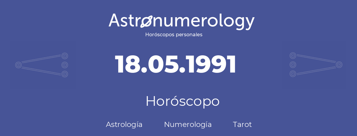 Fecha de nacimiento 18.05.1991 (18 de Mayo de 1991). Horóscopo.