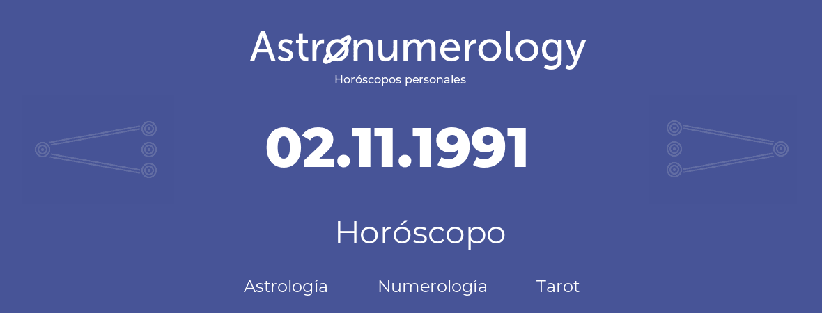 Fecha de nacimiento 02.11.1991 (2 de Noviembre de 1991). Horóscopo.