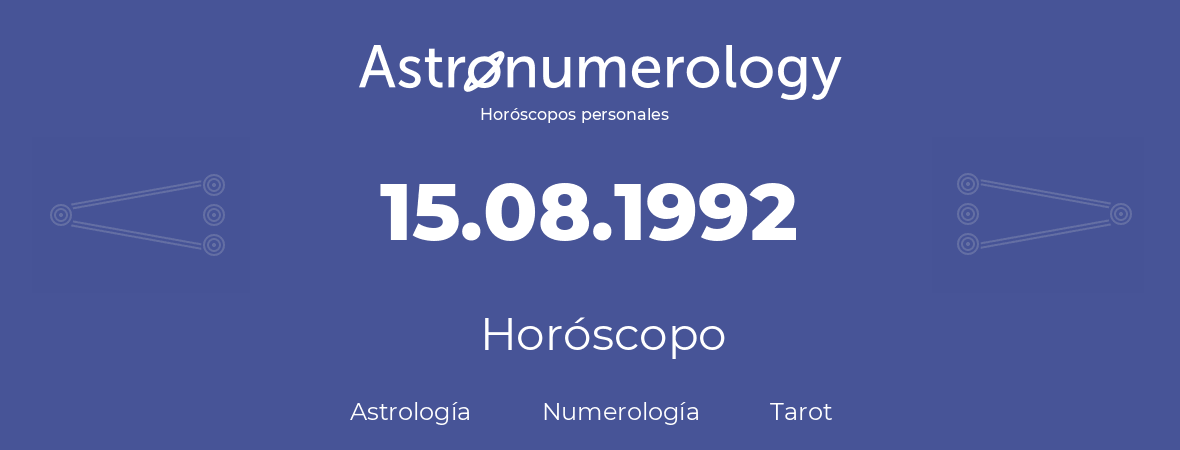 Fecha de nacimiento 15.08.1992 (15 de Agosto de 1992). Horóscopo.