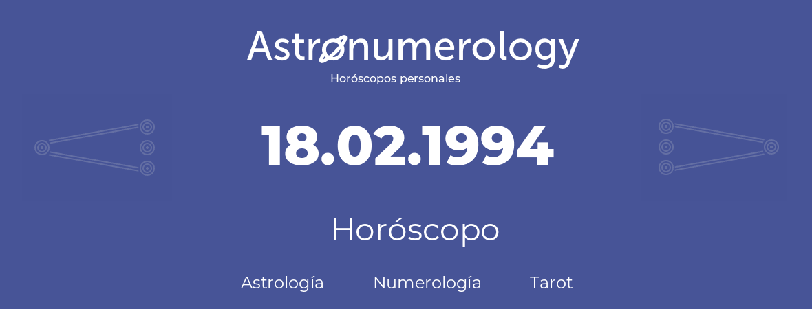 Fecha de nacimiento 18.02.1994 (18 de Febrero de 1994). Horóscopo.