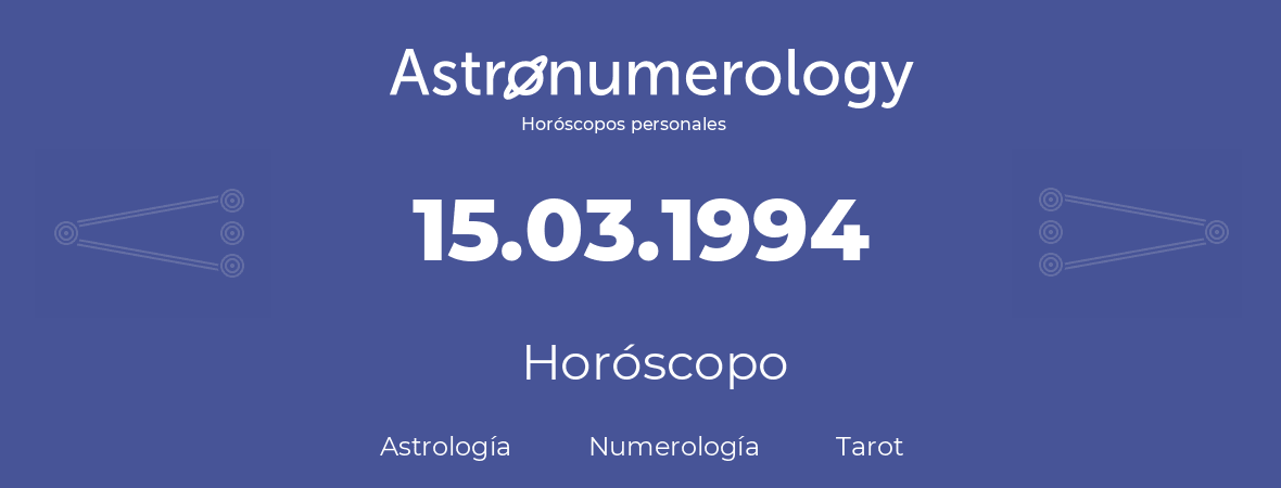 Fecha de nacimiento 15.03.1994 (15 de Marzo de 1994). Horóscopo.