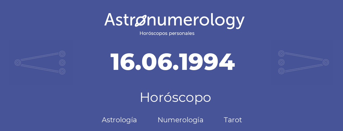 Fecha de nacimiento 16.06.1994 (16 de Junio de 1994). Horóscopo.