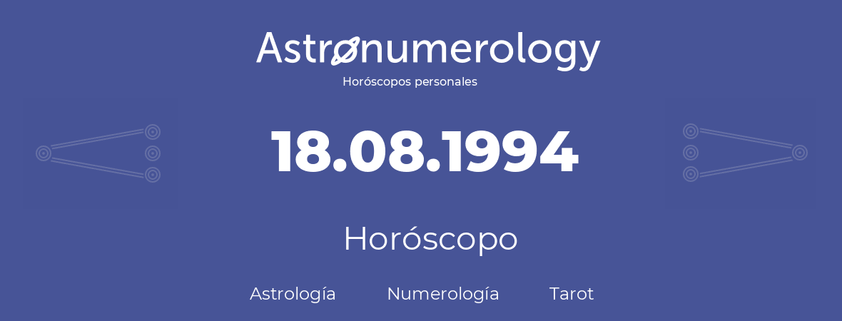 Fecha de nacimiento 18.08.1994 (18 de Agosto de 1994). Horóscopo.