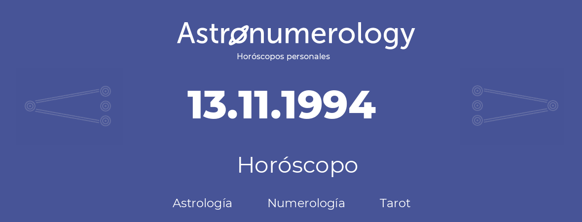 Fecha de nacimiento 13.11.1994 (13 de Noviembre de 1994). Horóscopo.