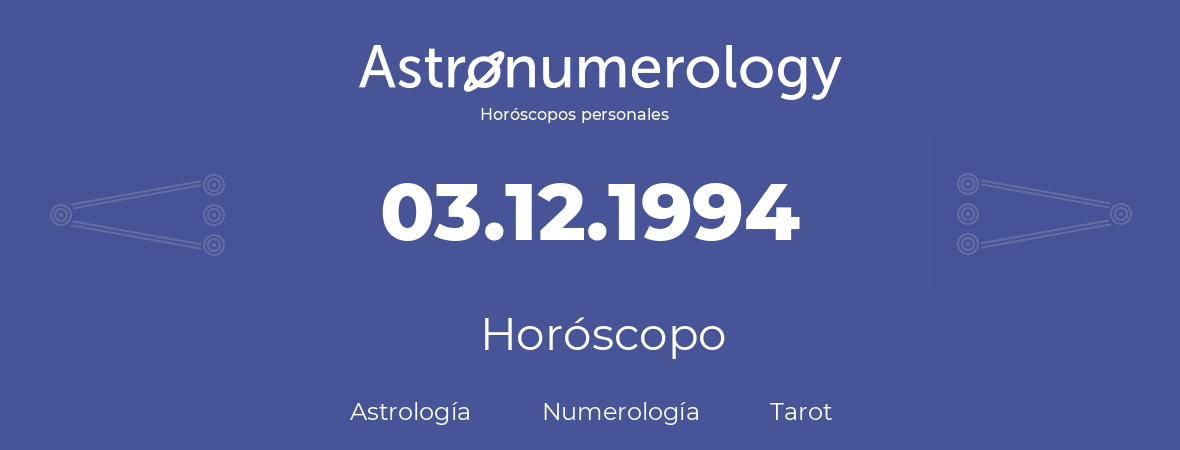 Fecha de nacimiento 03.12.1994 (3 de Diciembre de 1994). Horóscopo.