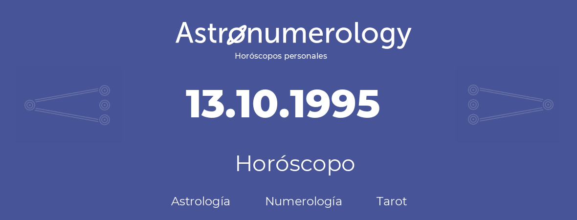 Fecha de nacimiento 13.10.1995 (13 de Octubre de 1995). Horóscopo.
