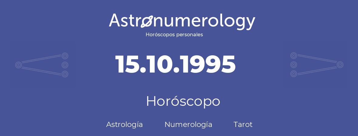 Fecha de nacimiento 15.10.1995 (15 de Octubre de 1995). Horóscopo.