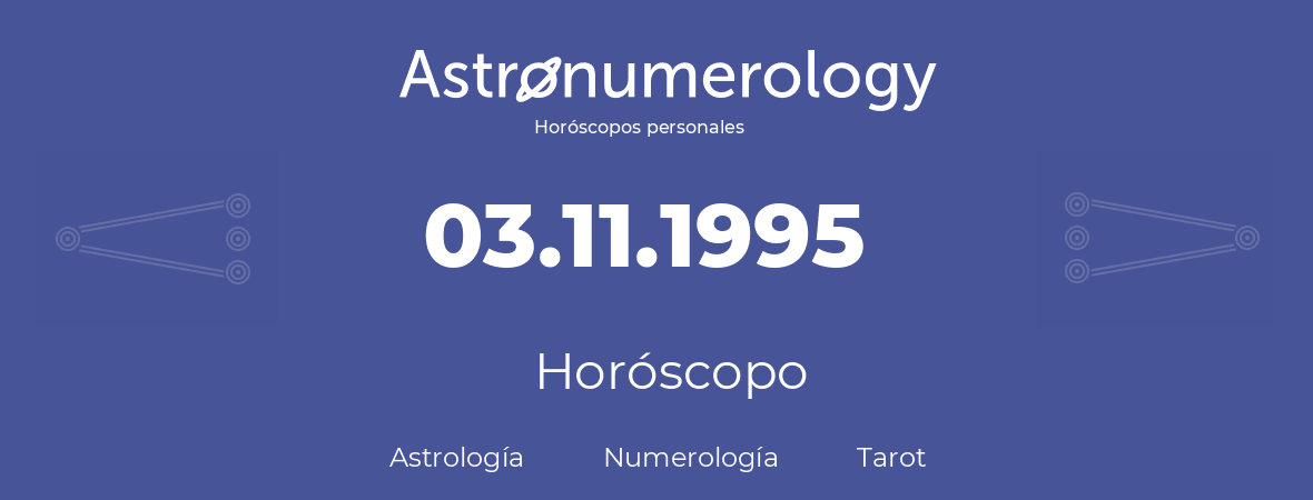Fecha de nacimiento 03.11.1995 (3 de Noviembre de 1995). Horóscopo.