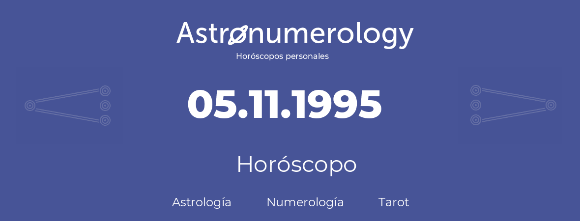Fecha de nacimiento 05.11.1995 (5 de Noviembre de 1995). Horóscopo.