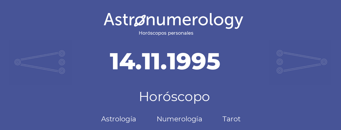 Fecha de nacimiento 14.11.1995 (14 de Noviembre de 1995). Horóscopo.