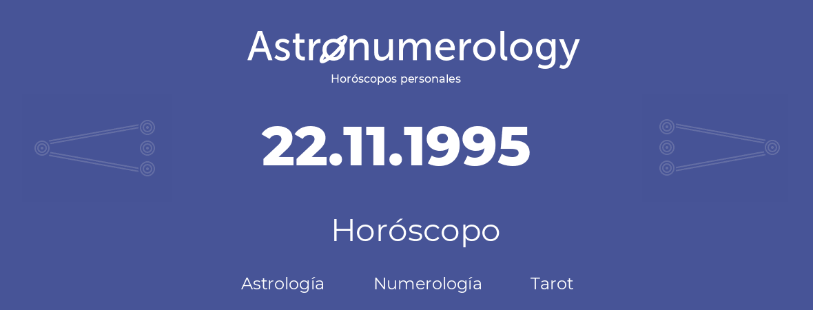 Fecha de nacimiento 22.11.1995 (22 de Noviembre de 1995). Horóscopo.