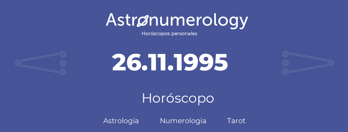 Fecha de nacimiento 26.11.1995 (26 de Noviembre de 1995). Horóscopo.