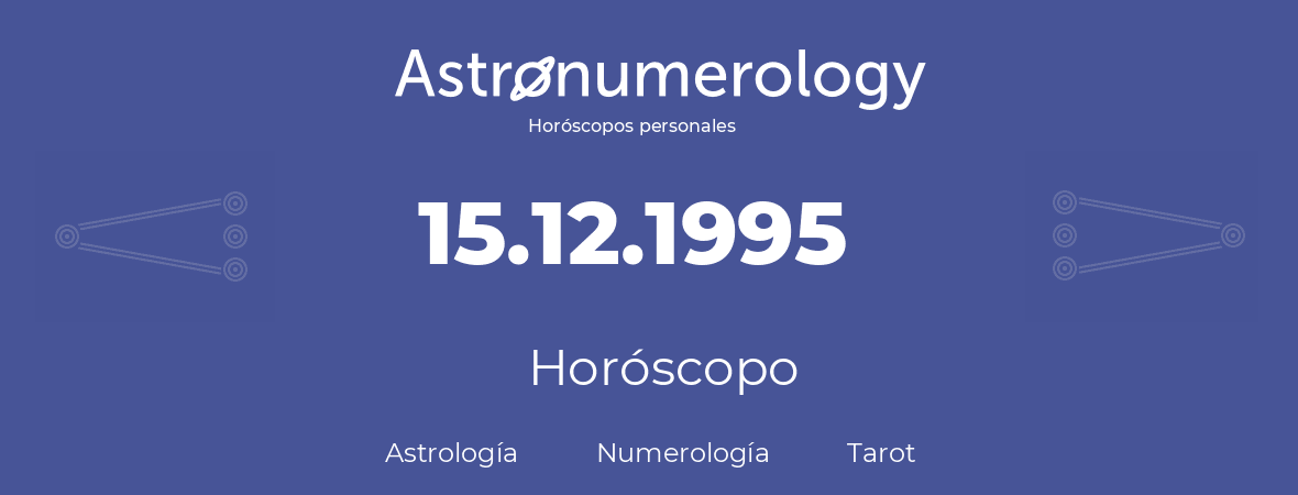 Fecha de nacimiento 15.12.1995 (15 de Diciembre de 1995). Horóscopo.