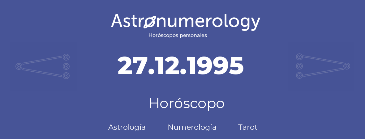 Fecha de nacimiento 27.12.1995 (27 de Diciembre de 1995). Horóscopo.