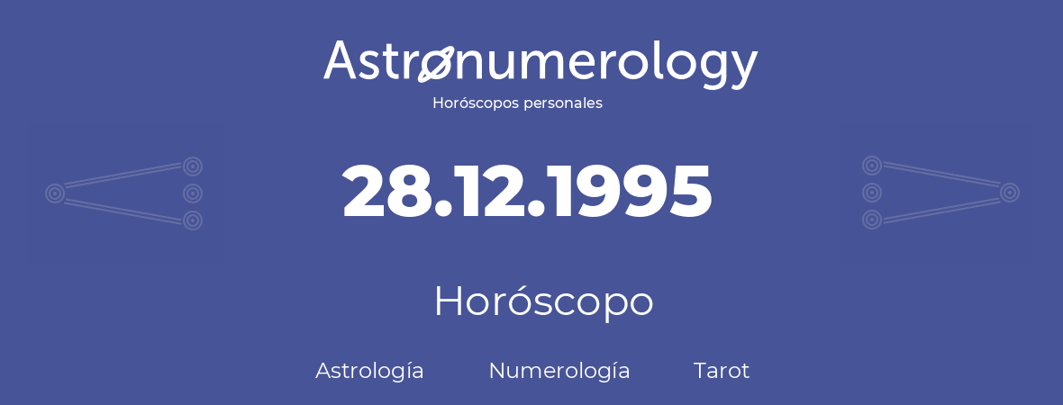 Fecha de nacimiento 28.12.1995 (28 de Diciembre de 1995). Horóscopo.
