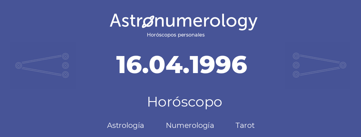 Fecha de nacimiento 16.04.1996 (16 de Abril de 1996). Horóscopo.