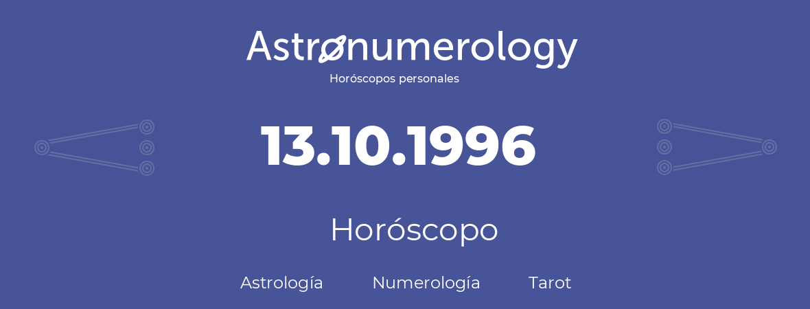 Fecha de nacimiento 13.10.1996 (13 de Octubre de 1996). Horóscopo.