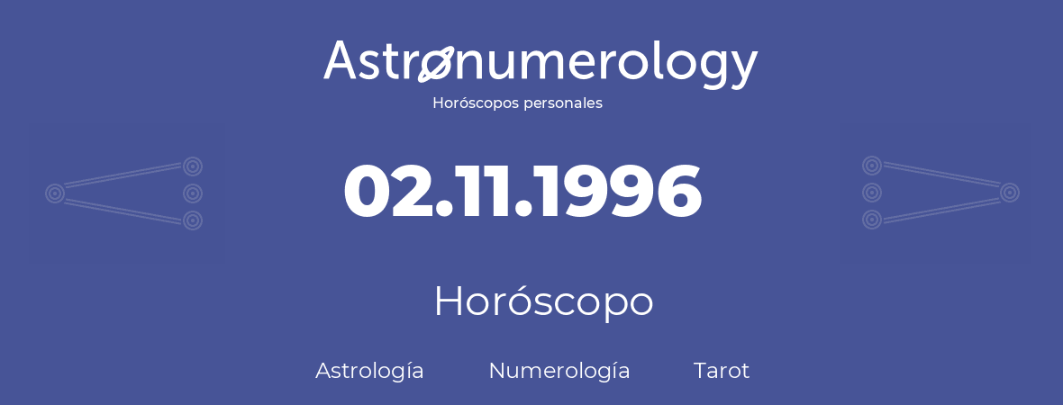 Fecha de nacimiento 02.11.1996 (02 de Noviembre de 1996). Horóscopo.