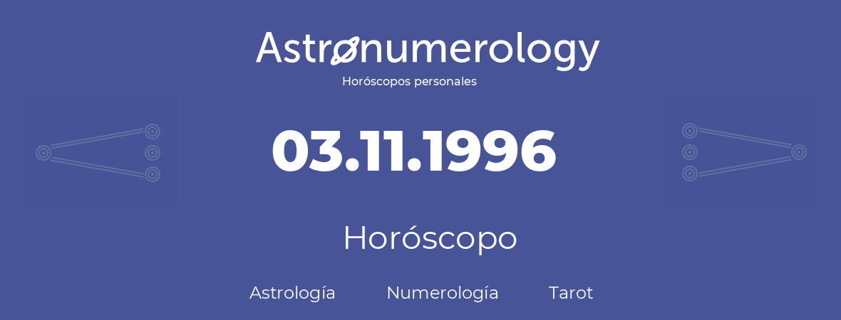 Fecha de nacimiento 03.11.1996 (3 de Noviembre de 1996). Horóscopo.