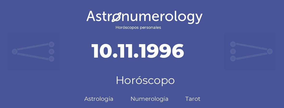 Fecha de nacimiento 10.11.1996 (10 de Noviembre de 1996). Horóscopo.