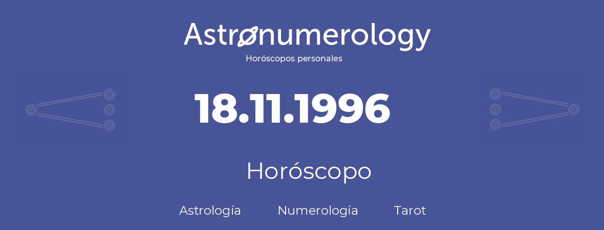 Fecha de nacimiento 18.11.1996 (18 de Noviembre de 1996). Horóscopo.