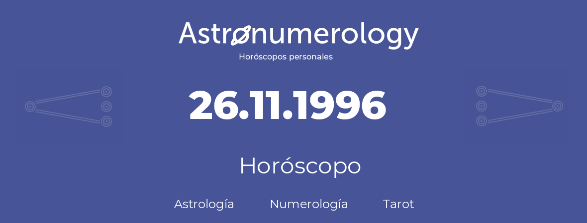 Fecha de nacimiento 26.11.1996 (26 de Noviembre de 1996). Horóscopo.