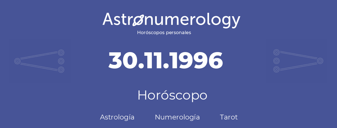 Fecha de nacimiento 30.11.1996 (30 de Noviembre de 1996). Horóscopo.
