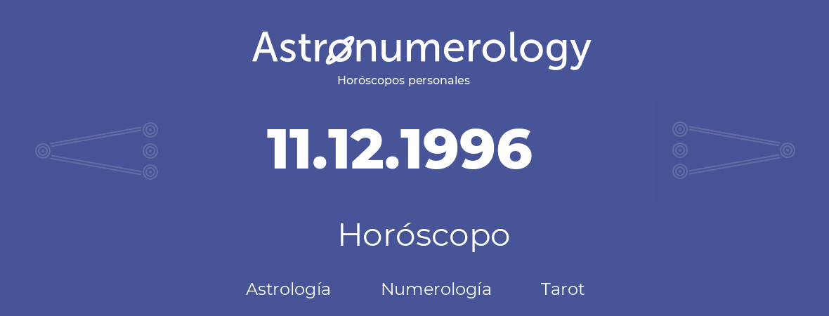 Fecha de nacimiento 11.12.1996 (11 de Diciembre de 1996). Horóscopo.
